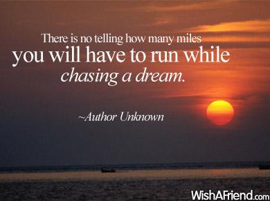 “There is no telling how many miles you will have to run while chasing a dream.” – unknown #QOTD
