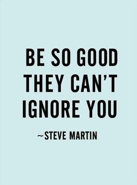 flythecoop's tweet photo. "Be so good they can't ignore you" #stevemartin #mondaymotivation #letsdothis http://t.co/mKrA238xYq