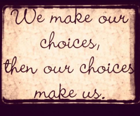 “We make our choices, then our choices make us.” #QOTD