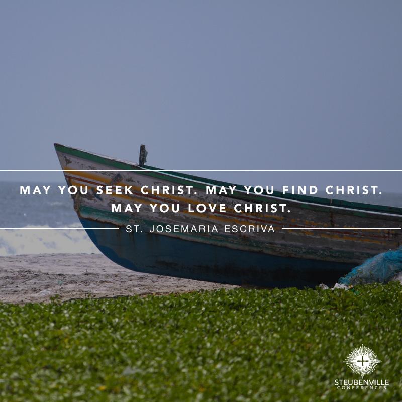 "May you seek Christ. May you find Christ. May you love Christ." #dailyeSpiration from St. Josemaria Escriva