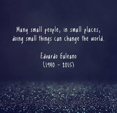 EcoAtlas's tweet photo. "Many small people, in small places, doing small things, can change the world" - Eduardo Galeano http://t.co/ETieI4mjdX
