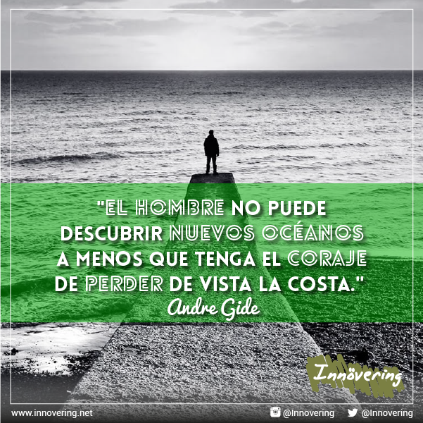 "El hombre no puede descubrir nuevos océanos a menos que tenga coraje de perder de vista la costa." Andre Gide