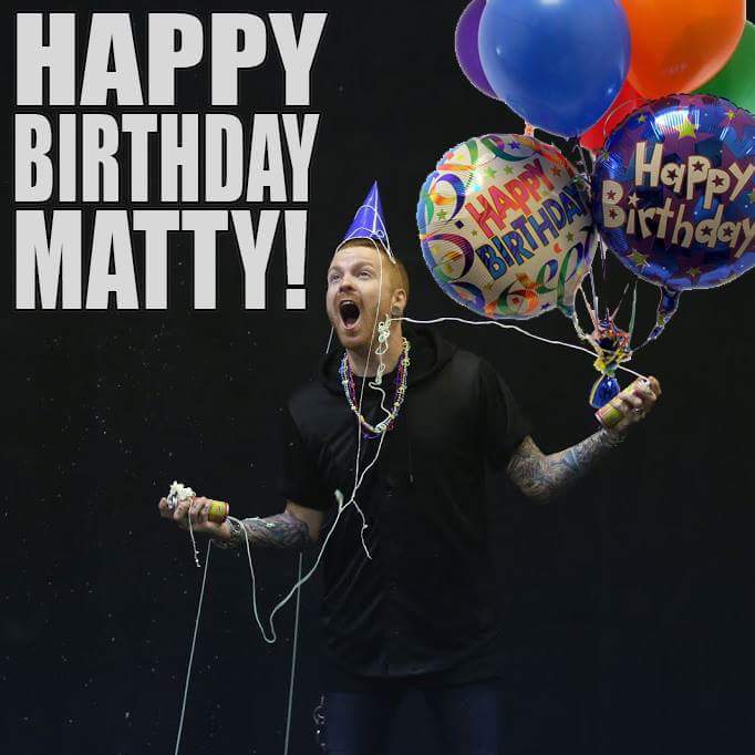 HAPPY BIRTHDAY to one of my favorite vocalists, Matty Mullins!!! Have a great one man.  