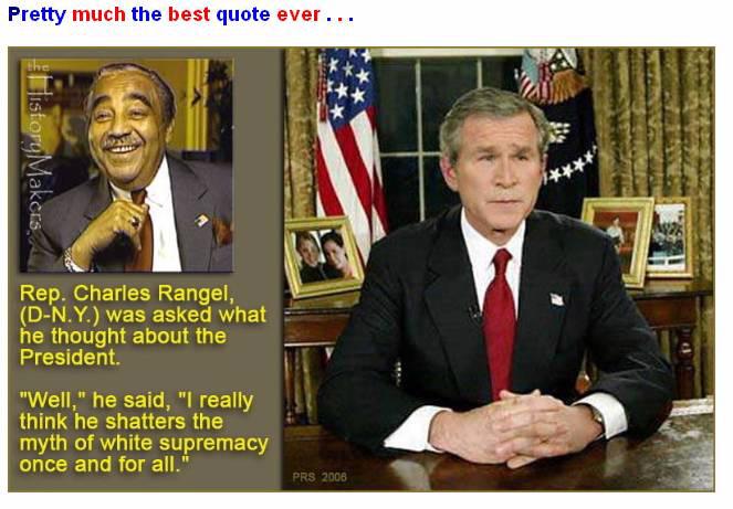 Happy Birthday to George W Bush! What better way than to remember the words of Charles Rangel.  Lest we forget.... 
