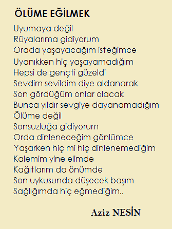 ..Ölüme değil
Sonsuzluğa gidiyorum..
..Son uykusunda düşecek başım
Sağlığımda hiç eğmediğim..  #AzizNesin