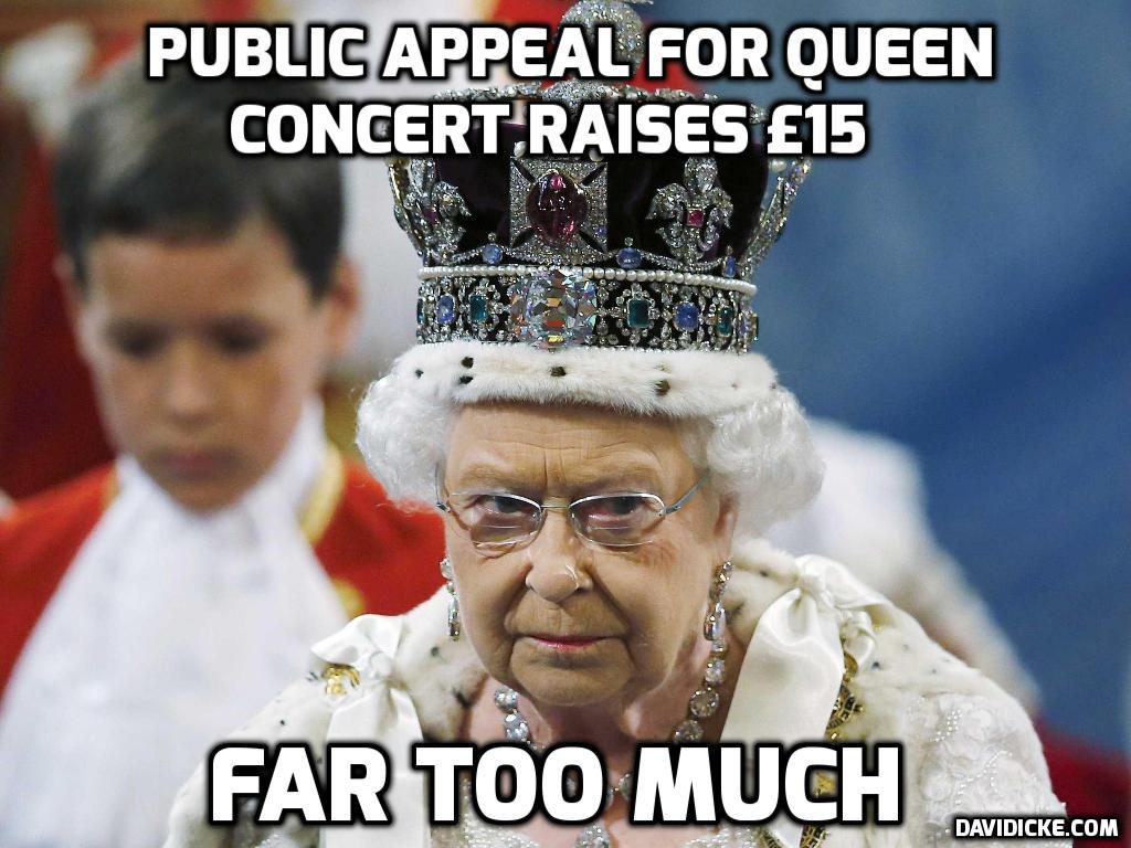 davidicke's tweet photo. Concert for Queen in jeopardy after crowd-funding appeal raises just £15: http://t.co/6DmT1CuvkD http://t.co/9U1fb50vbd