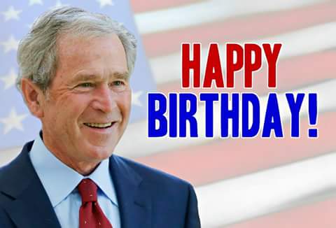  HAPPY BIRTHDAY FORMER PRESIDENT OF THE UNITEDSTATE\S OF AMERICA GEORGE W BUSH 