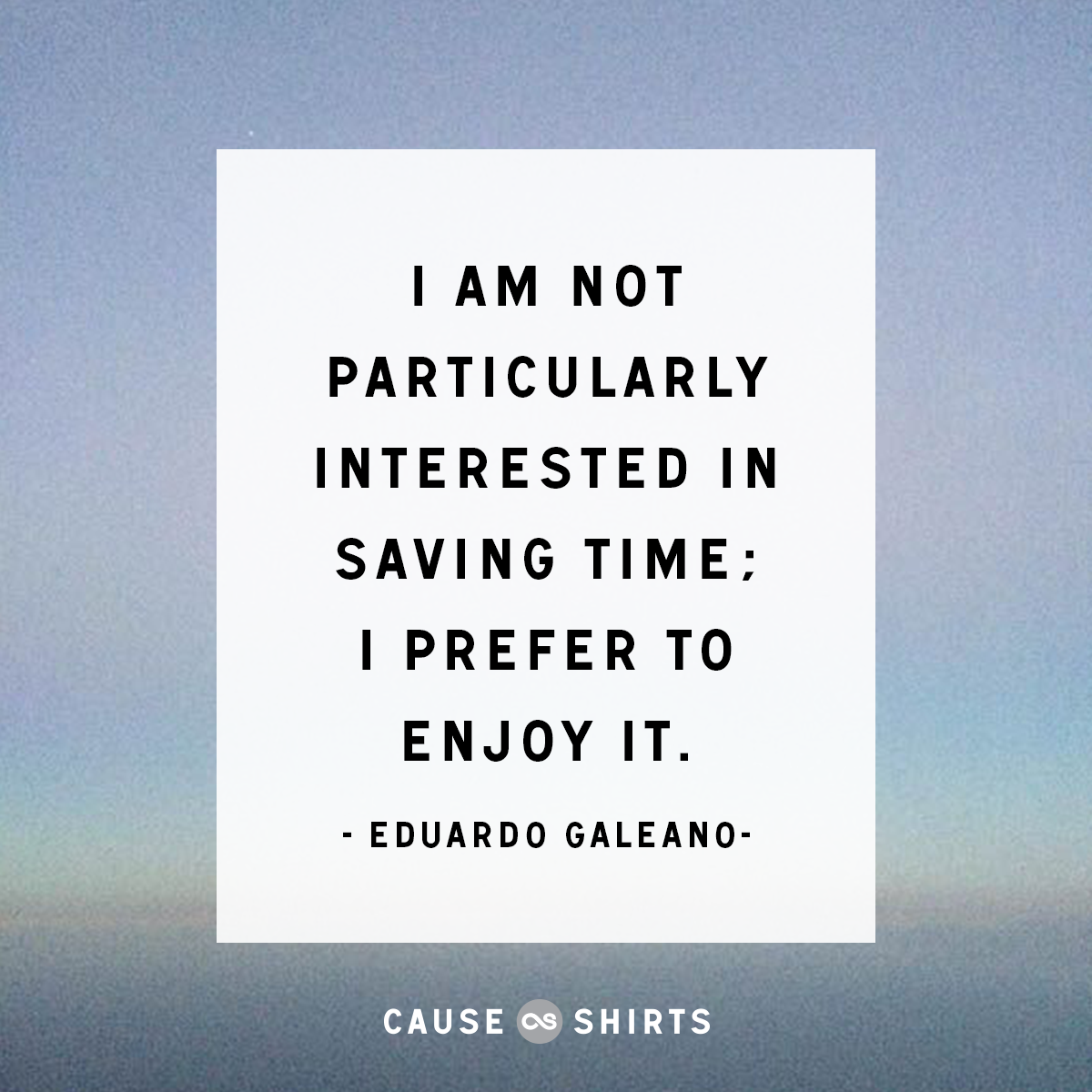 CauseShirts's tweet photo. #happymonday Enjoy every moment of today. http://t.co/n1A8XigpVX