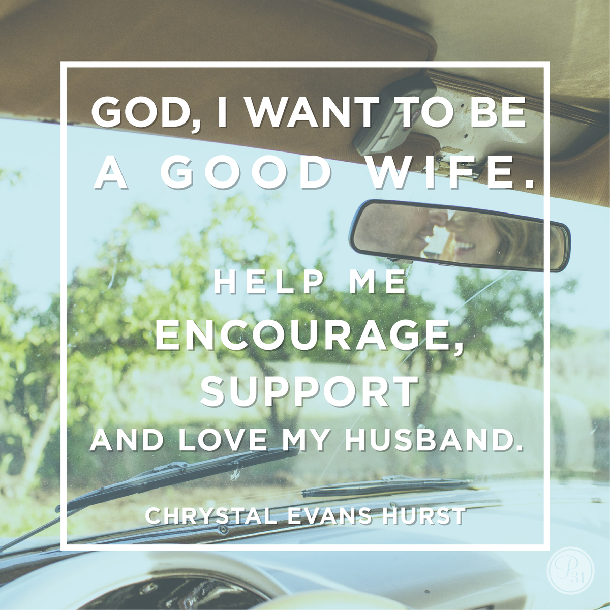 Proverbs31org's tweet photo. "God, I want to be a good wife. Help me encourage, support and love my husband." - @ChrystalHurst http://t.co/GxV6u90qg2