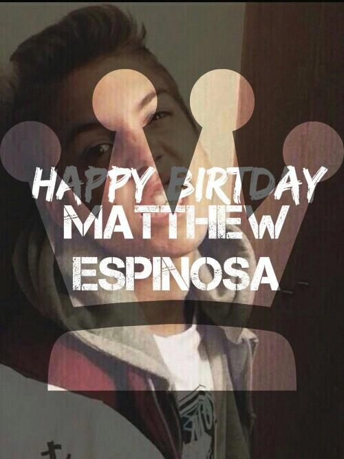 HAPPY BIRTHDAY MATTHEW ESPINOSA, WE LOVE YOU  