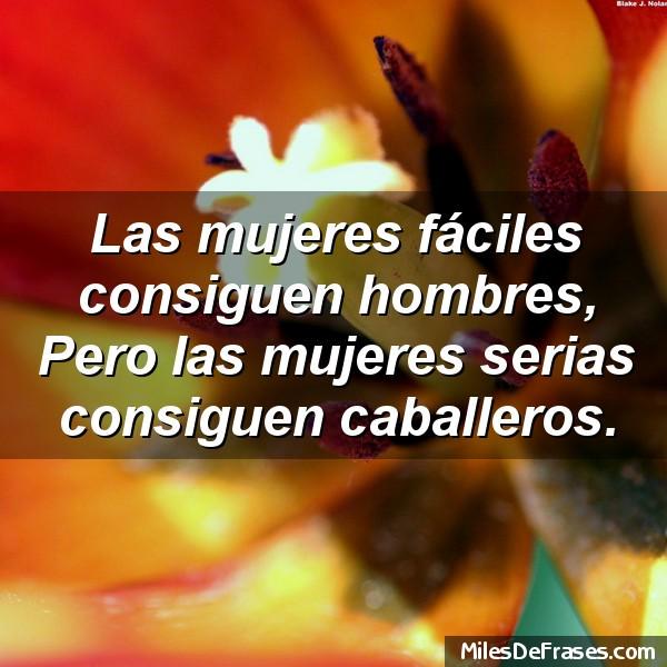 Frases para ti... auf Twitter: „Las mujeres fáciles hombres, Pero las consiguen caballeros. #frases #citas http://t.co/OPOP4OYt6g“ / Twitter