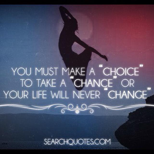 You made your choice. Make your choice. Life will change. Chance change. Positive change in your Life.