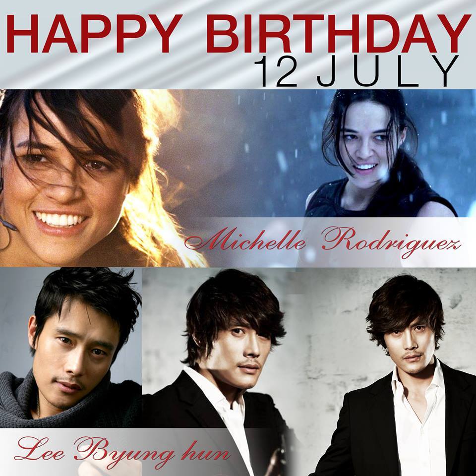12 July Happy Birthday
- Michelle Rodriguez   - Lee Byung-hun 