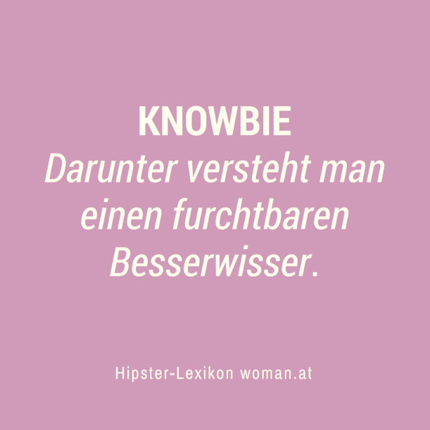 Knowbie_io's tweet image. Was ist ein #Knowbie? Erklärungsversucht #3 aus dem #Hipster-Lexikon der @WOMAN