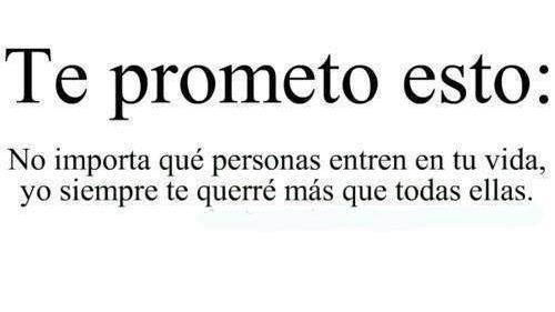 MemeTweetLand's tweet photo. Te prometo esto: 
No importa qué personas entren en tu vida, yo siempre te querré más que todas ellas. http://t.co/65OPcFImuw