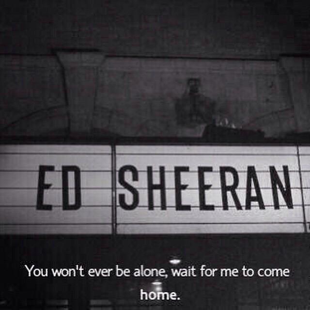 EdiGinger's tweet image. "You want ever be alone, wait for me to come home" - Ed Sheeran