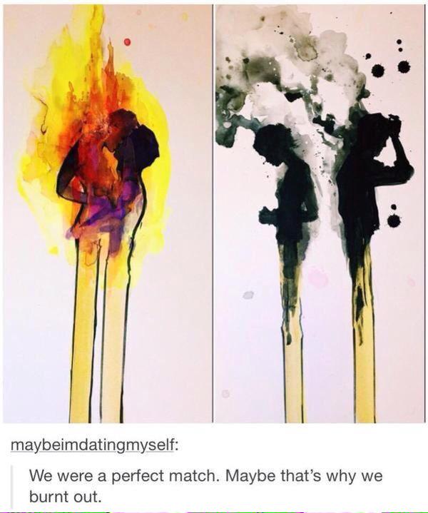 TumblrCache's tweet photo. We were a perfect match. Maybe that’s why we burnt out. http://t.co/lbORbCGLkj