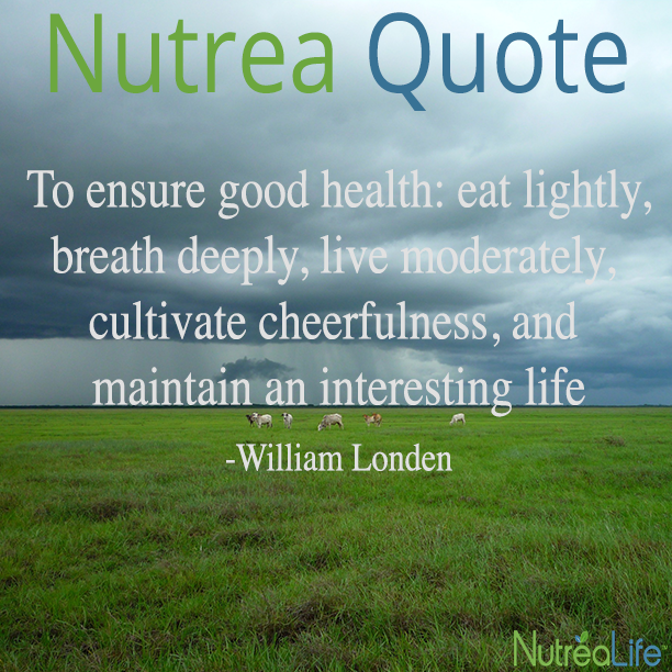 Nutrea_Life's tweet photo. NUTREA QUOTE

Eat lightly, breathe deeply, moderation is key, be cheerful, &amp; live an interesting life. 

#NutreaLIfe http://t.co/2CksiyTpcC