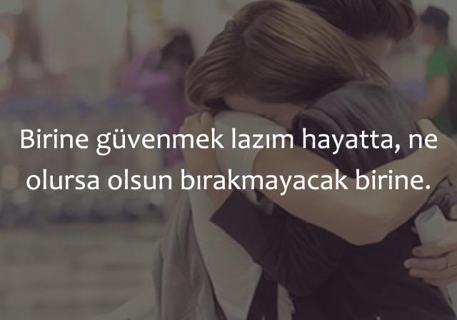 Birine güvenmek lazım hayatta,  ne olursa olsun bırakmayacak birine.