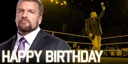  Happy BIRTHDAY Triple H
Are You Ready 