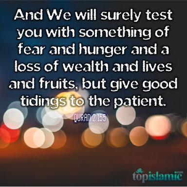 We surely test U w/something of fear &amp; hunger &amp; a loss of wealth &amp; lives &amp; fruits, but give good tidings 2patient,