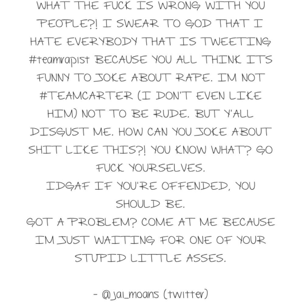 Jai_Moans's tweet image. READ THIS PLEASE! IT'S MY OPINION ON THIS WHOLE #teamcarter vs #teamrapist thing.