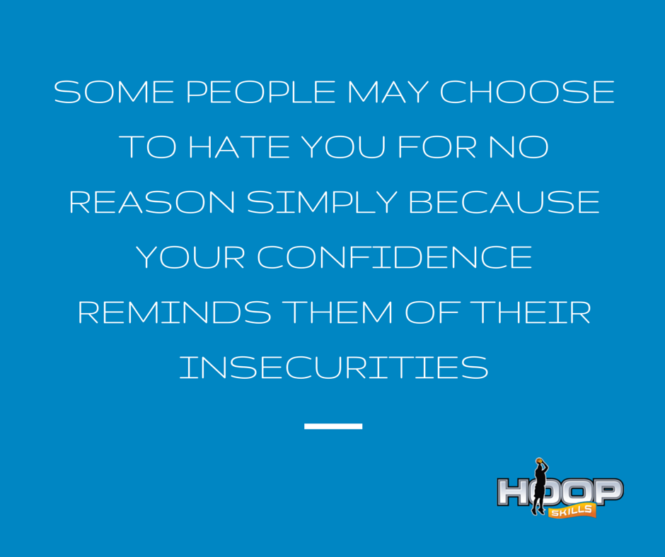 Some people may hate you for no reason simply because your confidence reminds them of their insecurities.
