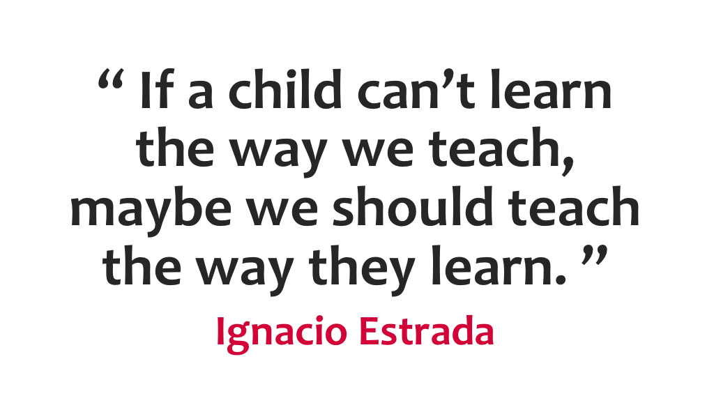 "If a child can't #learn the way we #teach, maybe we should teach the way they learn." - Ignacio Estrada