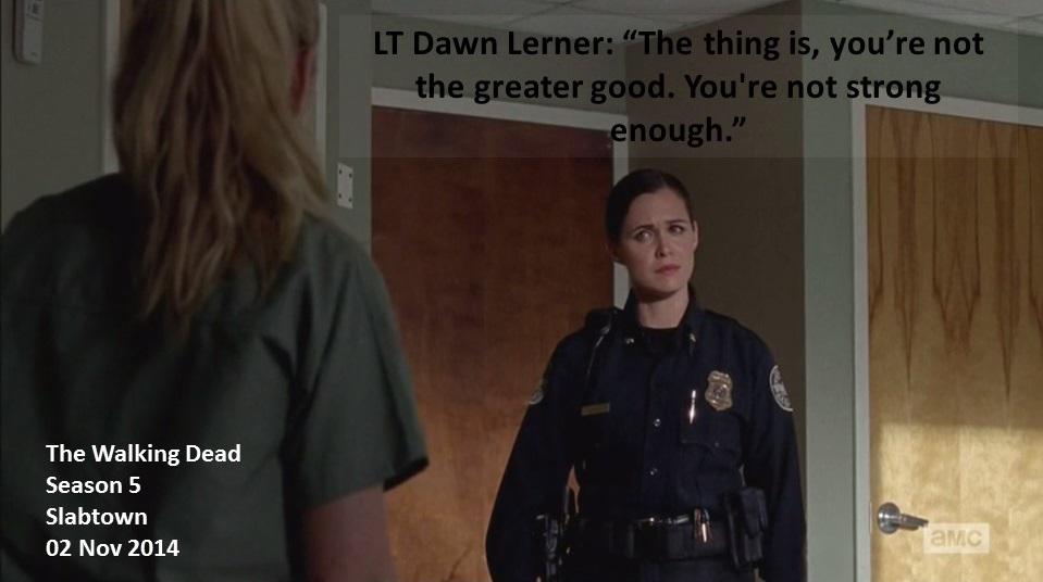 #Lerner: “The thing is, you’re not the greater good. You're not strong enough.”

#TheWalkingDead
Season 5
#Slabtown