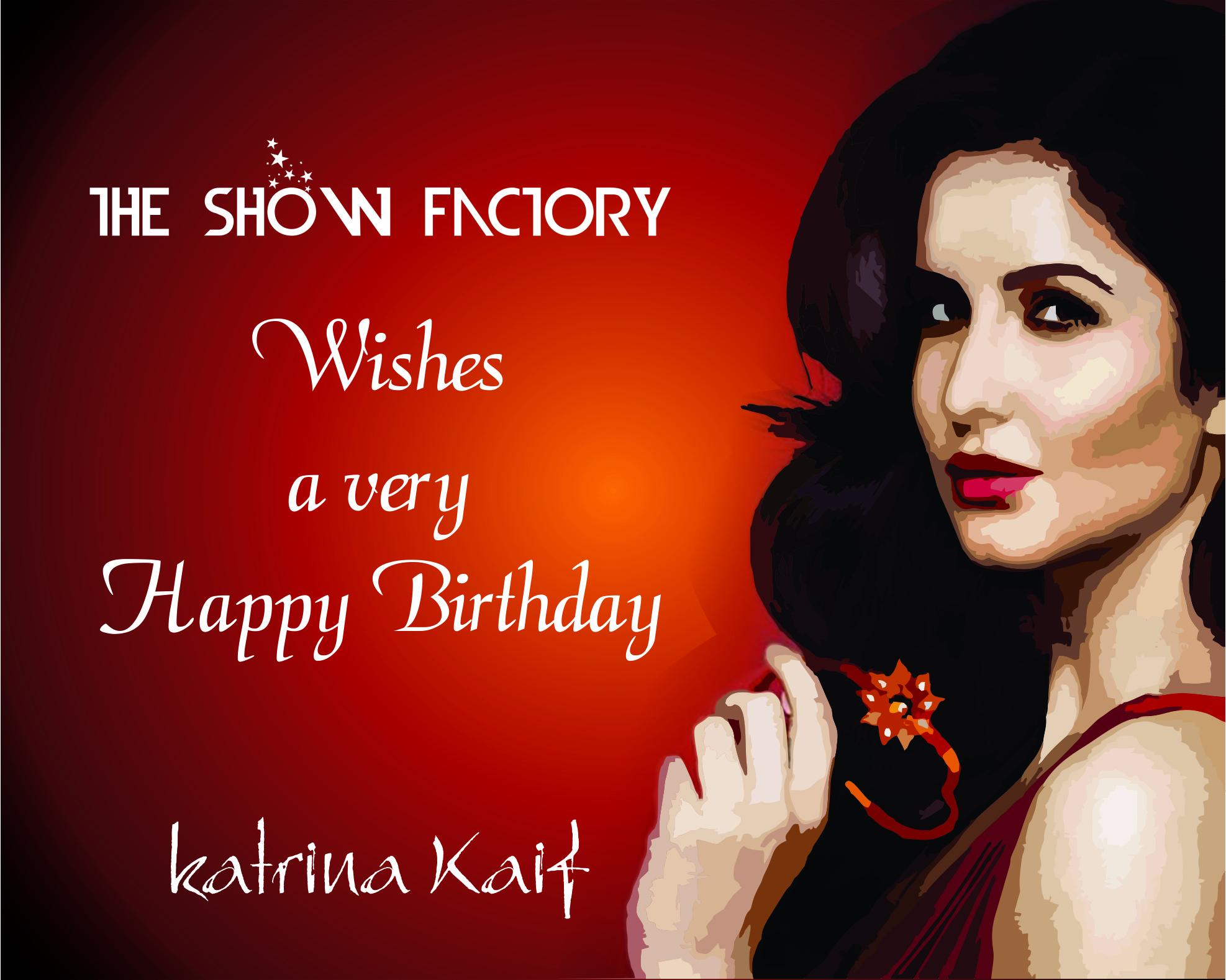 The Show Factory wishes Happy Birthday to katrina kaif.   redefined 