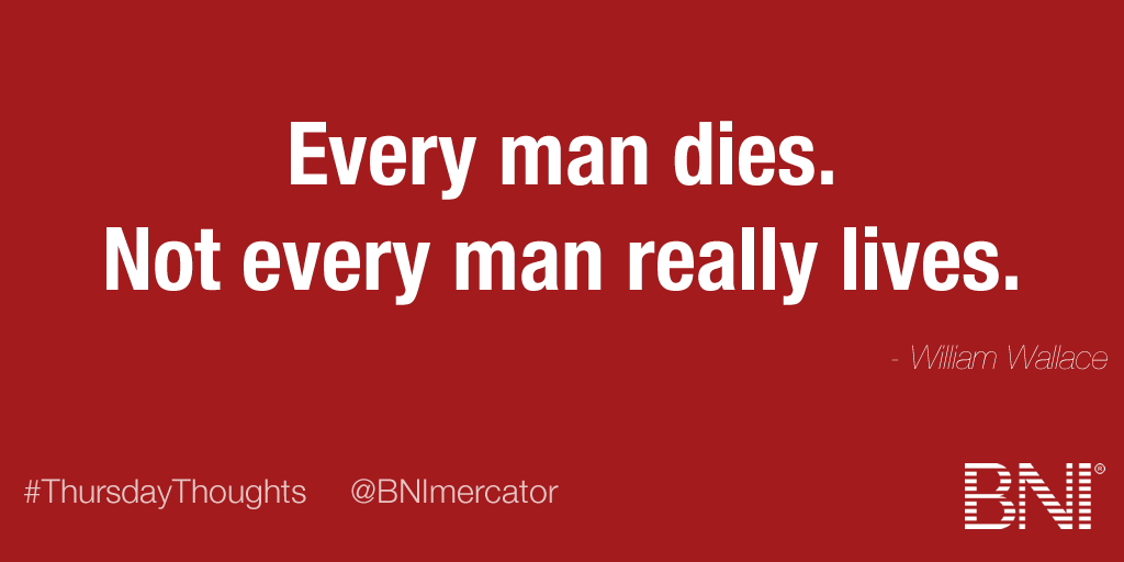 Every man dies. Not every man really lives. #QotD
#BNI #ThursdayThoughts