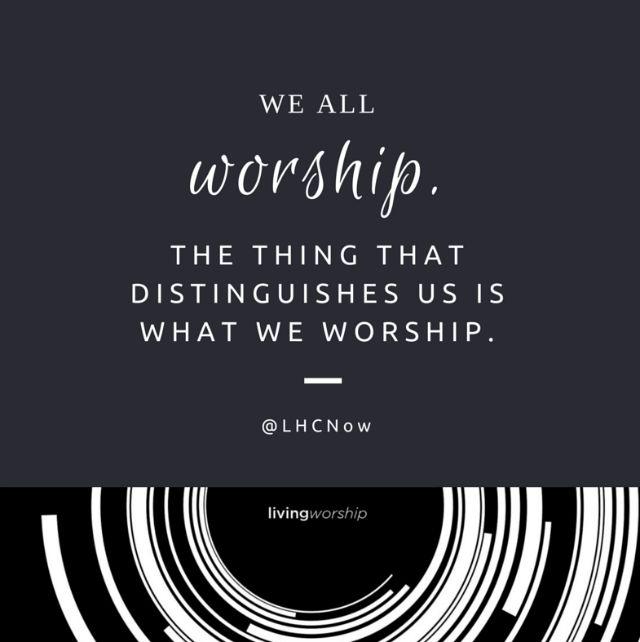 LHCNow's tweet photo. We all worship. The thing that distinguishes us is what we worship. @mikegates1 http://t.co/W1P5hhpk4R #livingworship http://t.co/VZ8kayME3O