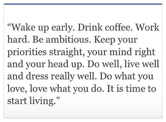 Wakeup drinkcoffee beambitious mindright headup dowell dress well livewell dowhatulove lovewhatudo time2startliving