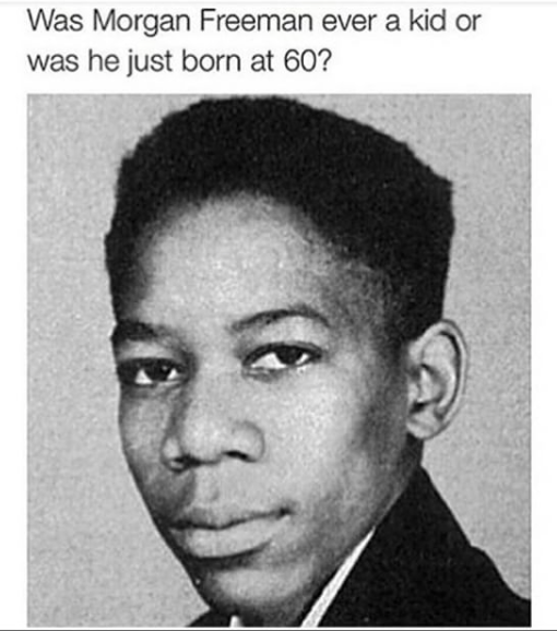 Khalculus's tweet image. @Jnrlweno  "@MensHumor: For real though, Morgan Freeman was never a kid. http://t.co/QUHHNGkd5I"
