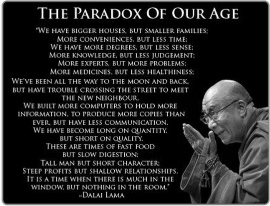 Made_in_Alsace's tweet photo. "The Paradox of our Age", A Dalai Lama's Great Observation
#Paradox #LessTime #LessFamily #LessHealth #LessQuality http://t.co/HVQ4n7XRnz