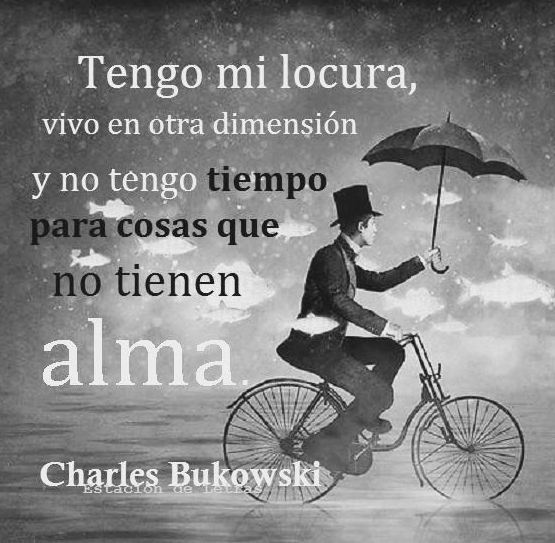 ospuac's tweet image. "Tengo mi locura, vivo en otra dimensión y no tengo tiempo para cosas que no tienen Alma. _Charles Bukowski