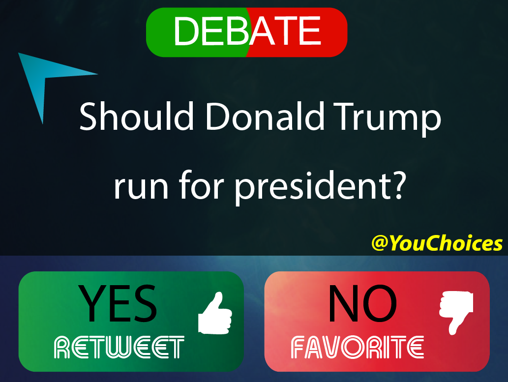 YouChoices's tweet image. Should Donald Trump run?