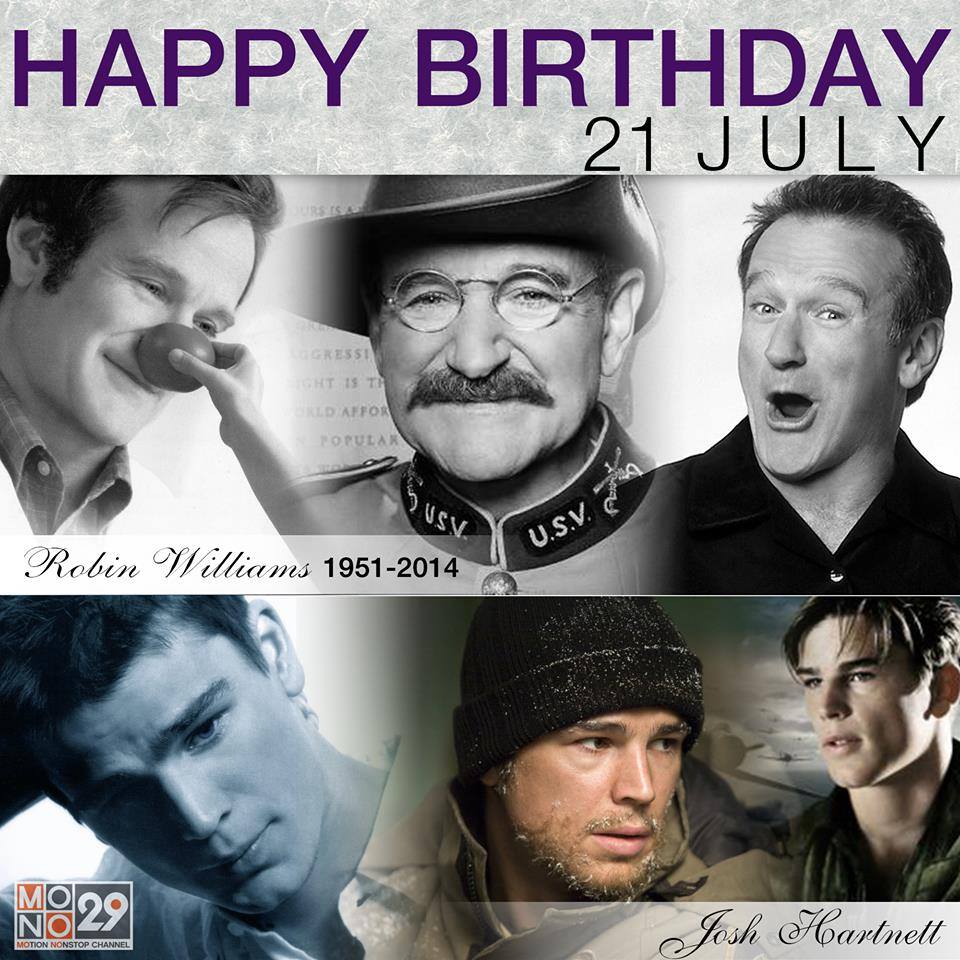 21 July Happy Birthday
- Robin Williams                       - Josh Hartnett                   Pearl Harbor 