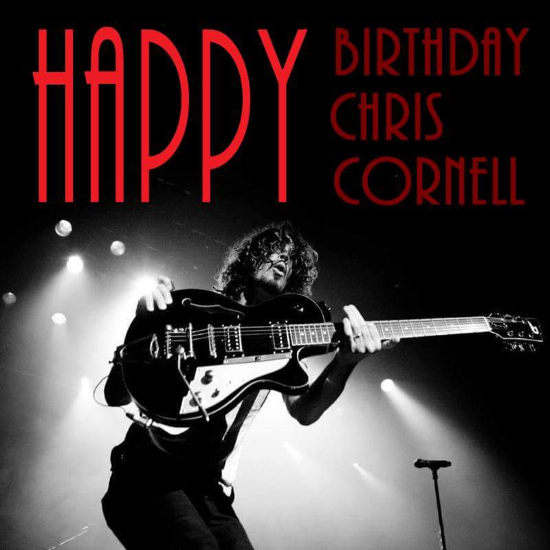 Happy Birthday, My Dear Friend Wish You Many More Chris Cornell 