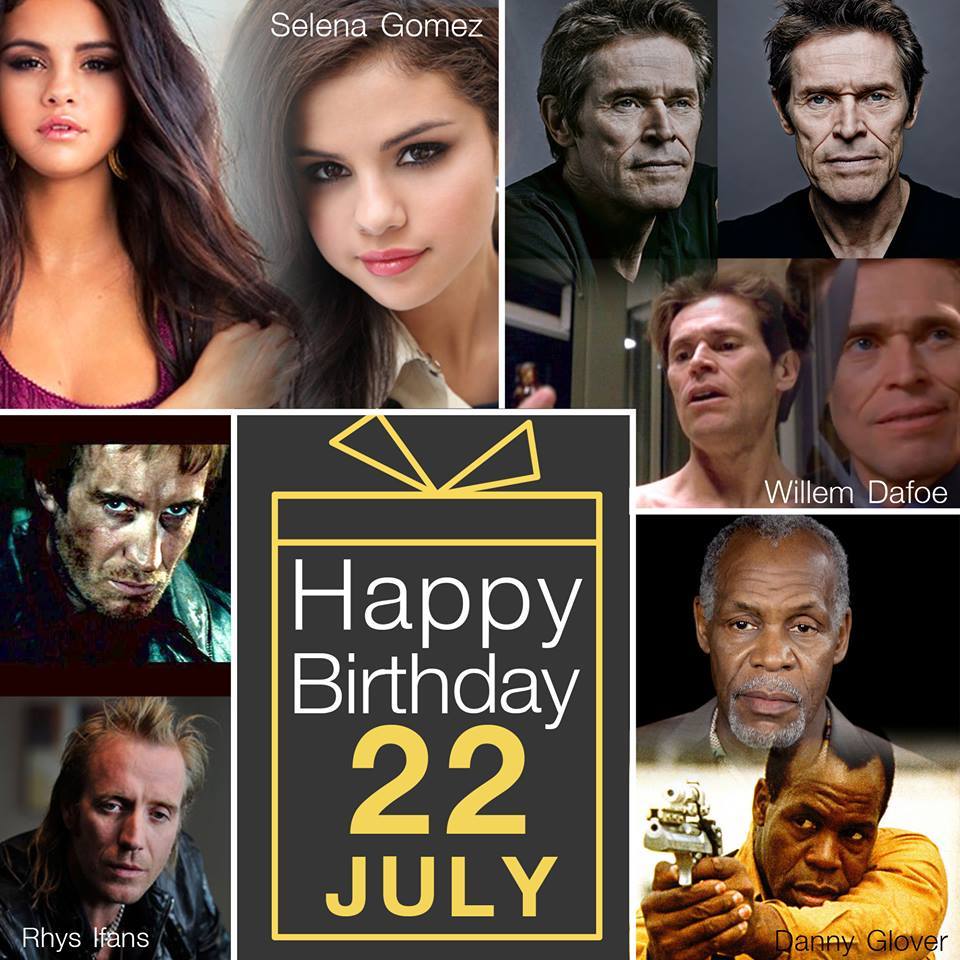 22 July Happy Birthday
- Willem Dafoe
- Selena Gomez
- Danny Glover
- Rhys Ifans 