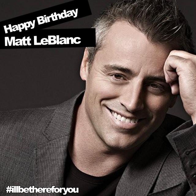 Happy Birthday to Matt LeBlanc! We\re pretty sure we\re gonna go watch   