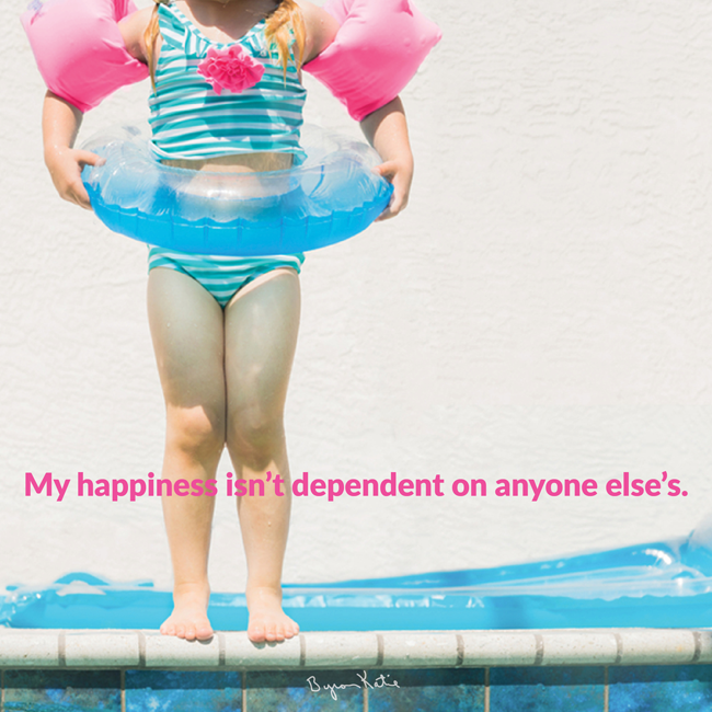 My happiness isn’t dependent on anyone else’s. How could it be? #byronkatie #InspirationalQuote