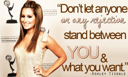 Don't let anyone or any rejection stand between you and what you want. - Ashley Tisdale #FashQuotes