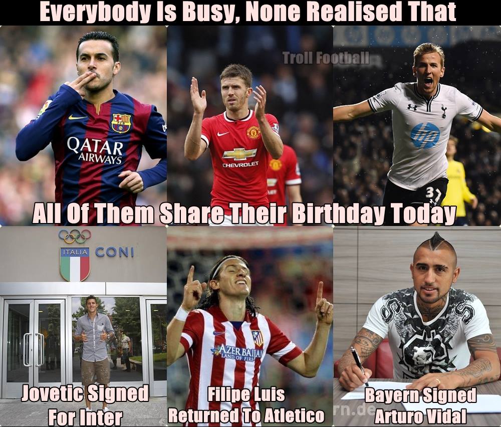 Happy Birthday Pedro , Michael Carrick & Harry Kane
Goodluck Stevan Joveti , Filipe Luis & Arturo Vidal 