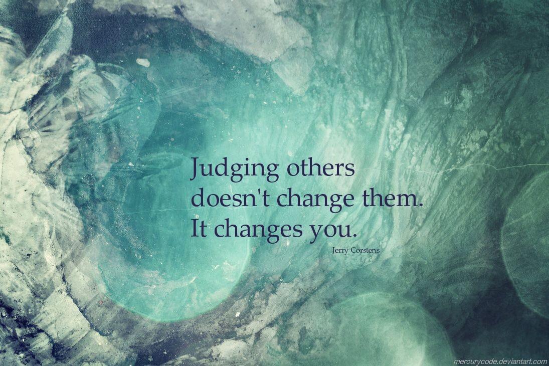 paulamedlands's tweet photo. Judging others doesn't change them. It changes you.  http://t.co/fOYBvqPUej
