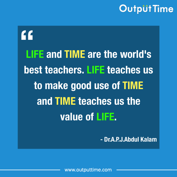 outputtime's tweet photo. Life and Time are the world’s best teachers!
- Dr.A.P.J #AbdulKalam 
#Quote #Life #Time #Productivity http://t.co/yndmLs8Iba