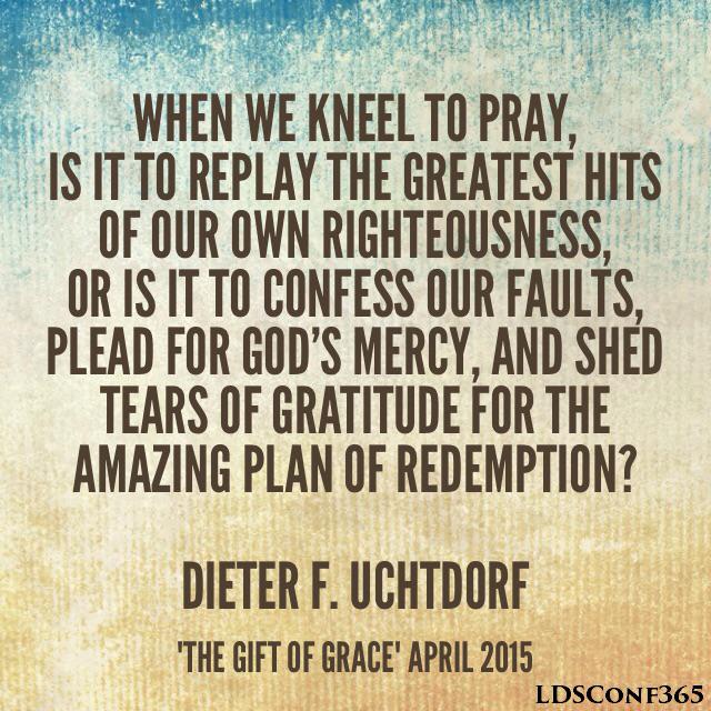 LDSConf365's tweet photo. "When we kneel to pray, is it to replay the greatest hits...?" Dieter F. Uchtdorf | #LDSconf https://t.co/UJ3HHsQkWV http://t.co/8aCro3nHgU