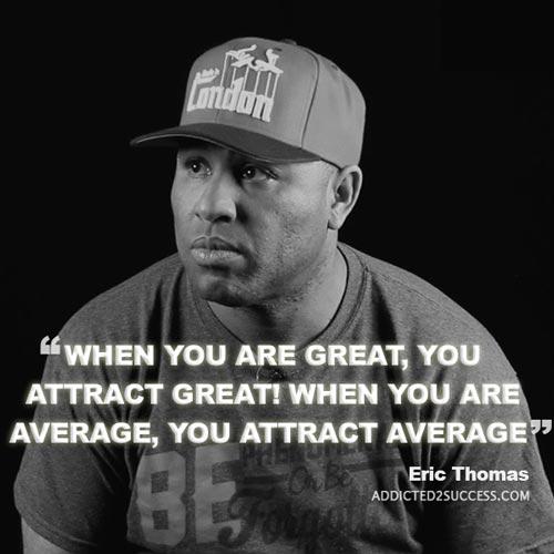 TheSuccessKing's tweet photo. "When you are great, you attract great. When you are average, you attract average" - Eric Thomas http://t.co/viLh2RZ64P