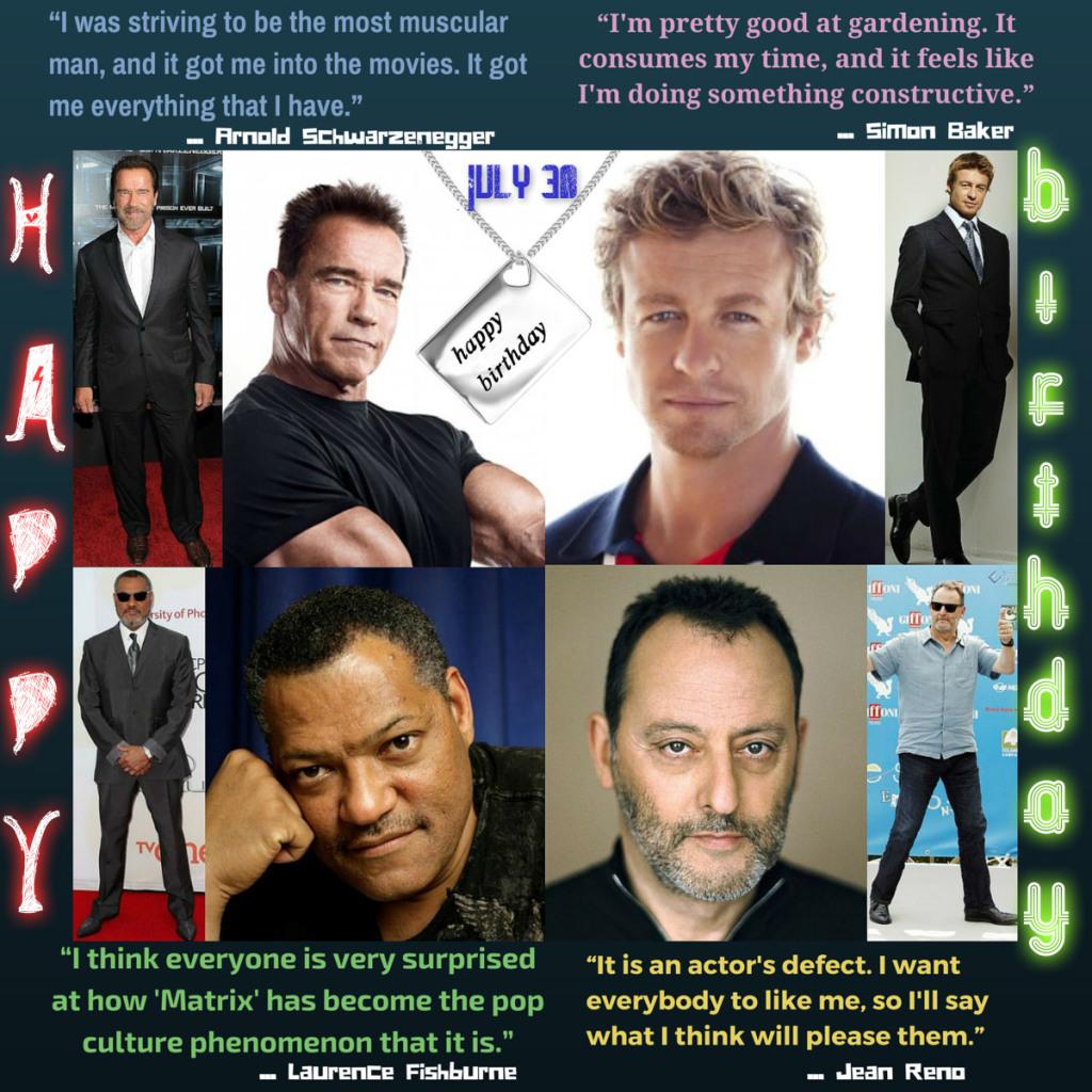 Happy Birthday Arnold Schwarzenegger, Simon Baker, Laurence Fishburne & Jean Reno - July 30 