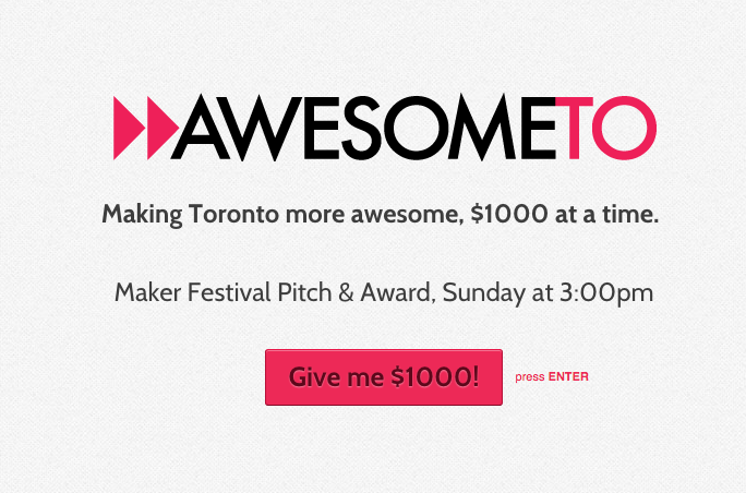 If you've got an awesome idea and need $1000 to make it happen, pitch for no-strings-attached $1000 <a href="/AwesomefoundTO/">Awesome Foundation</a>